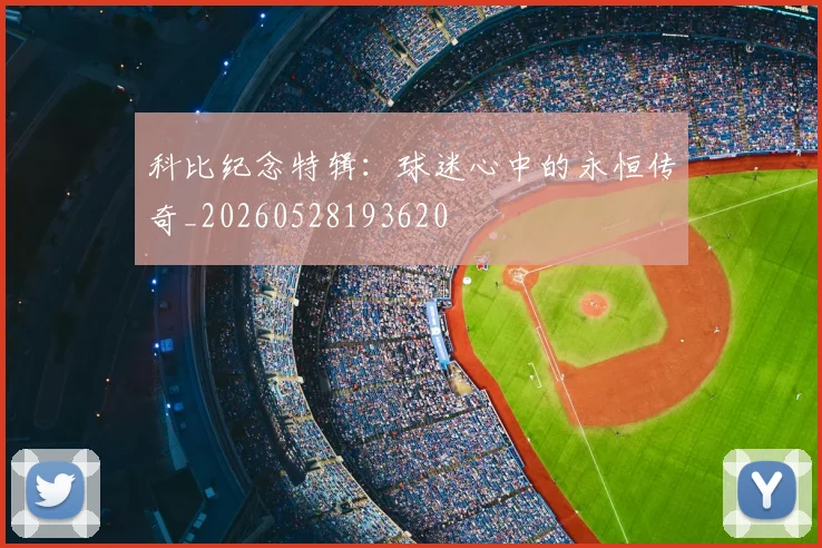 科比纪念特辑：球迷心中的永恒传奇_20260528193620