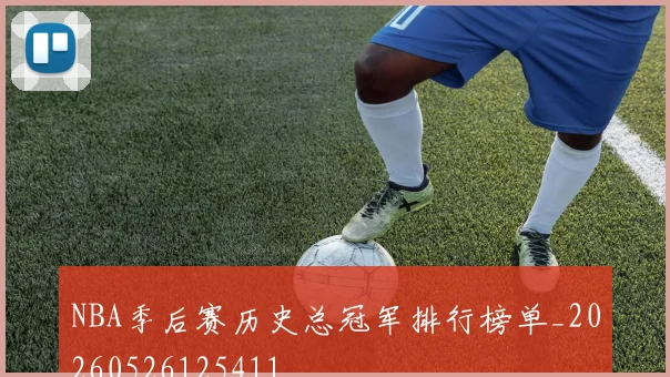 NBA季后赛历史总冠军排行榜单_20260526125411