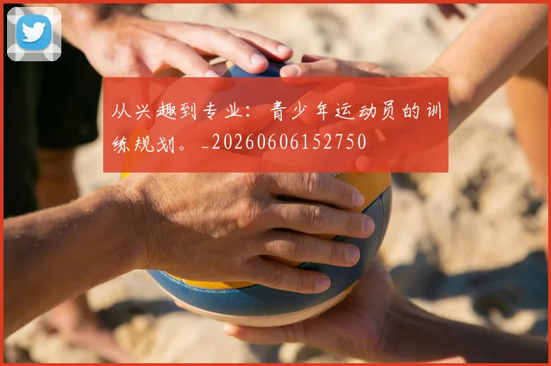 从兴趣到专业:青少年运动员的训练规划。_20260606152750