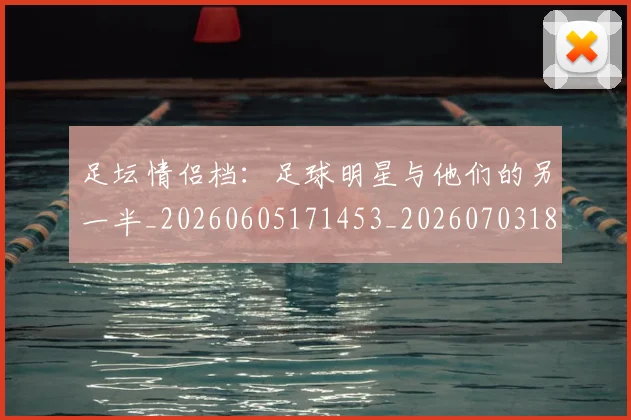足坛情侣档:足球明星与他们的另一半_20260605171453_20260703182017
