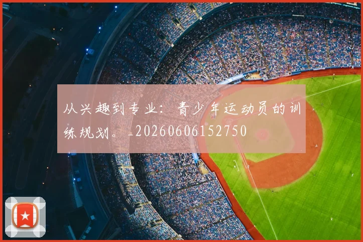 从兴趣到专业:青少年运动员的训练规划。_20260606152750