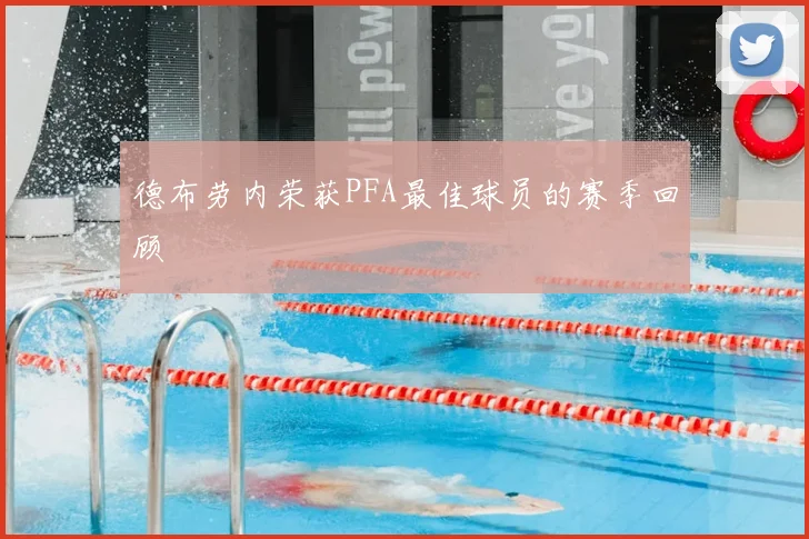 德布劳内荣获PFA最佳球员的赛季回顾