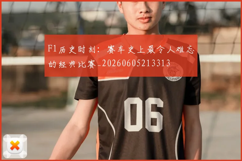 F1历史时刻:赛车史上最令人难忘的经典比赛_20260605213313